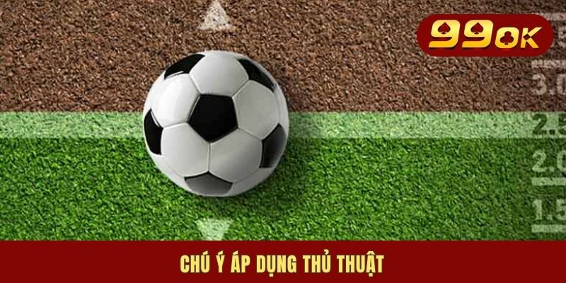 4 Kinh Nghiệm Chọn Kèo Trước Trận Đấu Hữu Hiệu Cho Newbies 3 Chú ý áp dụng thủ thuật