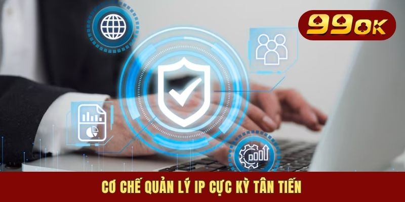 Chính Sách Bảo Mật - Cam Kết An Toàn Tuyệt Đối Cho Tay Chơi 2 Cơ chế quản lý IP cực kỳ tân tiến