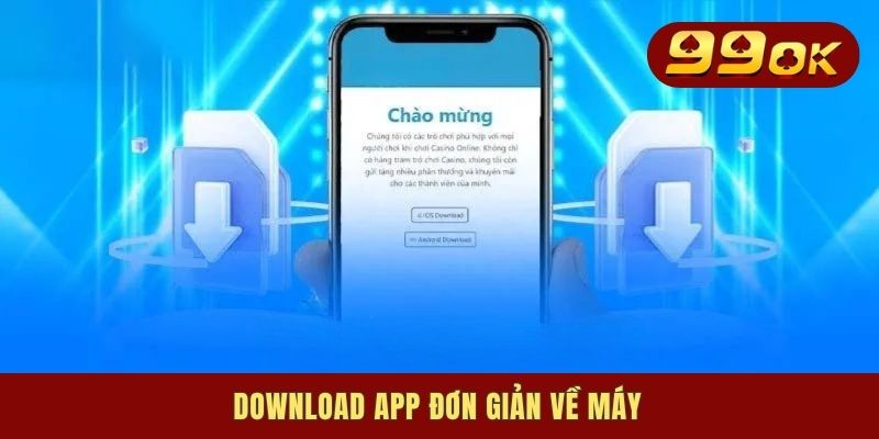 Tải App 99OK - Truy Cập Mọi Lúc, Giải Trí Tiện Lợi Mọi Nơi 2 Download app đơn giản về máy