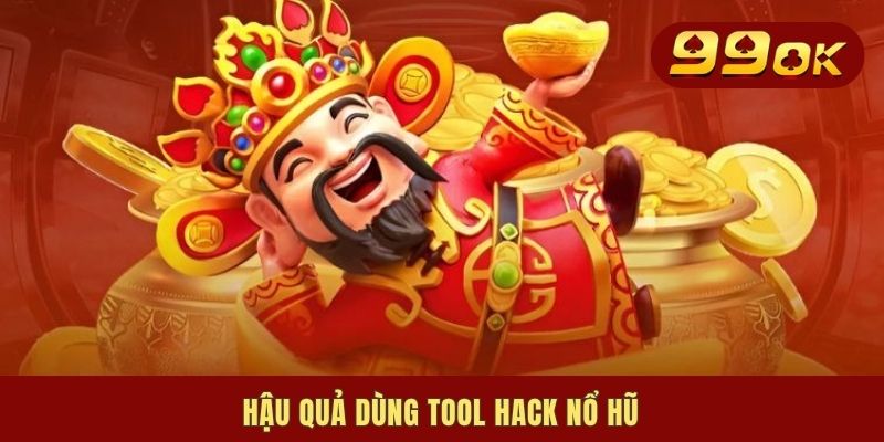Phần Mềm Hack Game Nổ Hũ | Gợi Ý 4 Công Cụ Đáng Thử Nhất 2 Hậu quả dùng tool hack nổ hũ
