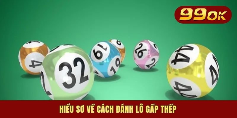 Cách Đánh Lô Gấp Thếp - Bí Kíp Sinh Lời Gỡ Vốn Hiệu Quả 1 Hiểu sơ về cách đánh lô gấp thếp