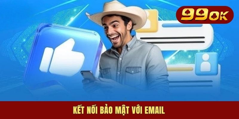 Liên Hệ 99OK - Cách Thức Kết Nối Đến CSKH Chuẩn 2025 2 Kết nối bảo mật với email