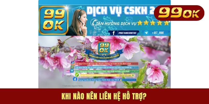Liên Hệ 99OK - Cách Thức Kết Nối Đến CSKH Chuẩn 2025 1 Khi nào nên liên hệ hỗ trợ?