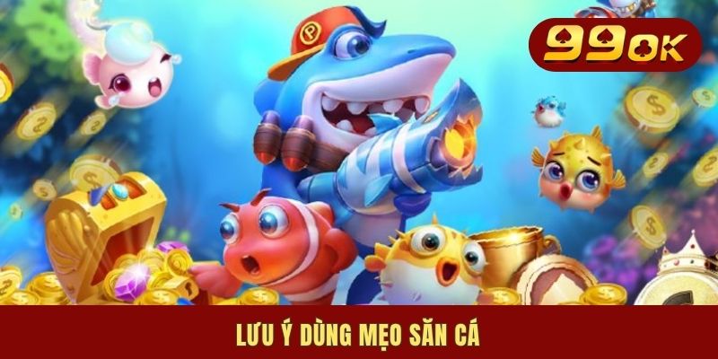 6 Kinh Nghiệm Chơi Bắn Cá Không Trượt Phát Nào Cho Newbies 3 Lưu ý dùng mẹo săn cá