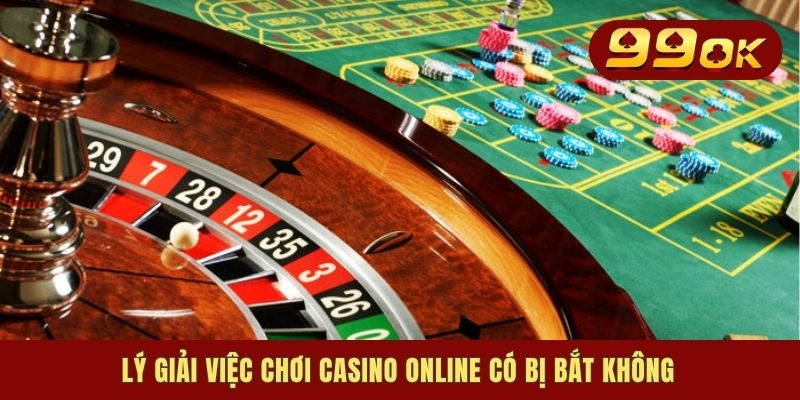 Chơi Casino Online Có Bị Bắt Không? Những Thông Tin Cần Biết 1 Lý giải việc chơi casino online có bị bắt không