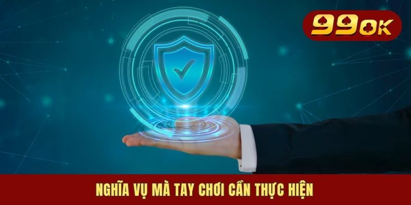 Chính Sách Bảo Mật - Cam Kết An Toàn Tuyệt Đối Cho Tay Chơi 3 Nghĩa vụ mà tay chơi cần thực hiện