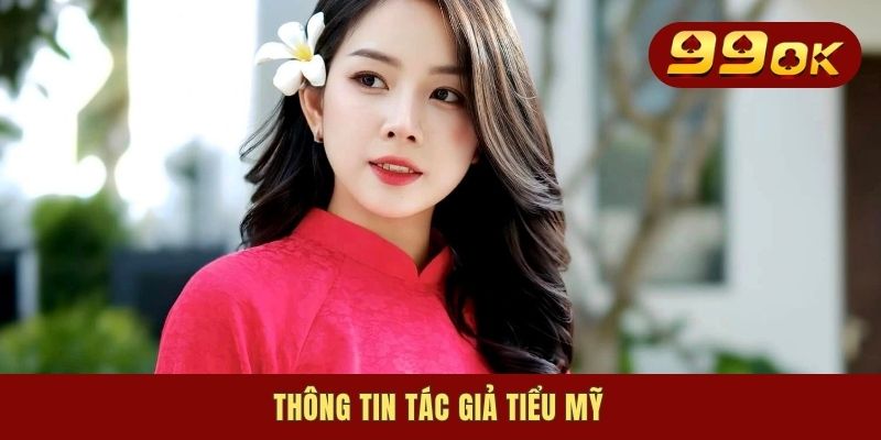 Tác Giả Tiểu Mỹ - Bóng Hồng Đứng Sau Định Vị Nên 99OK 1 Thông tin tác giả Tiểu Mỹ