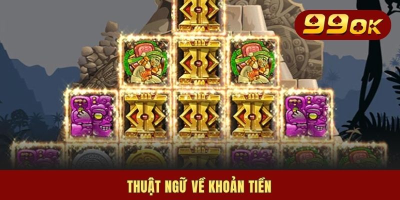 Các Thuật Ngữ Trong Nổ Hũ Với 3 Chủ Đề Then Chốt Cần Nắm Rõ 3 Thuật ngữ về khoản tiền