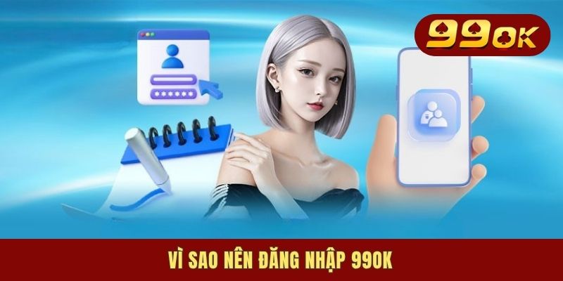 Đăng nhập 99OK - Cách Sign In Nhanh, Dễ Thực Hiện 2025 1 Vì sao nên đăng nhập 99OK